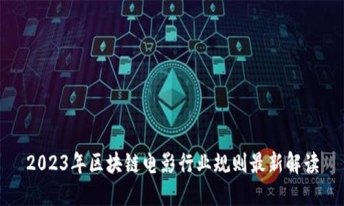 2023年区块链电影行业规则最新解读